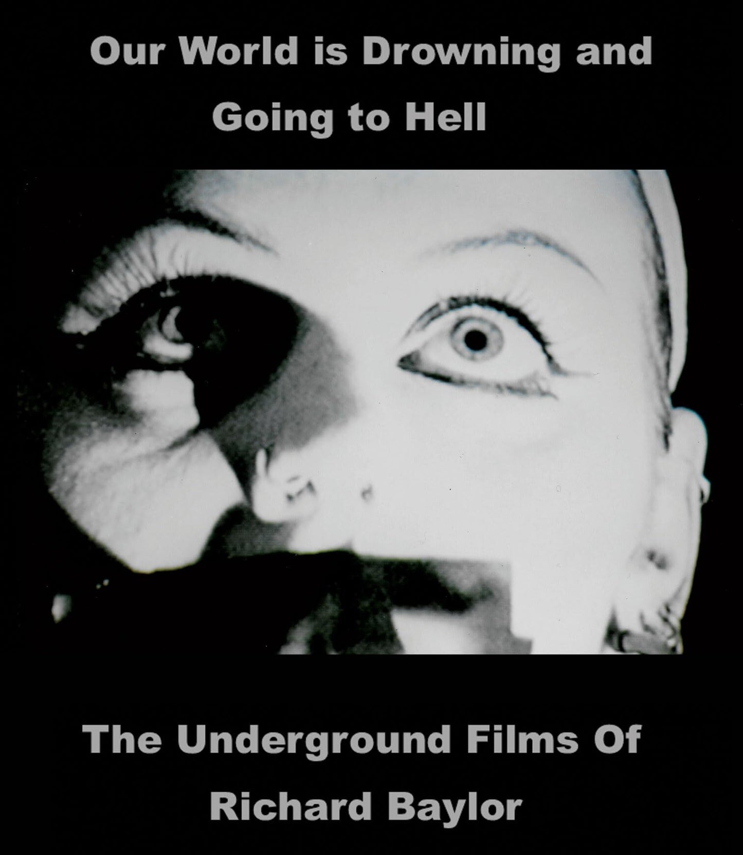 OUR WORLD IS DROWNING AND GOING TO HELL: THE UNDERGROUND FILMS OF RICHARD BAYLOR